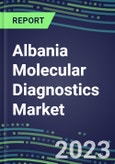 2023-2028 Albania Molecular Diagnostics Market Opportunities - 2023 Competitor Shares and Growth Strategies, Five-Year Volume and Sales Segment Forecasts - Latest Technologies and Instrumentation Pipeline, Emerging Opportunities for Suppliers- Product Image