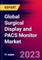 Global Surgical Display and PACS Monitor Market Size, Share, and Trends Analysis 2024-2030 - MedCore - Includes: HD Surgical Display, 4K Surgical Display, UHD 8-Megapixel Surgical Display & PACS Monitors - Product Thumbnail Image