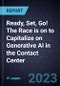 Ready, Set, Go! The Race is on to Capitalize on Generative AI in the Contact Center - Product Image