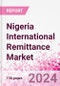 Nigeria International Remittance Market Business and Investment Opportunities - Analysis by Transaction Value & Volume, Inbound and Outbound Transfers to and from Key States, Consumer Demographics - Q1 2024 - Product Image