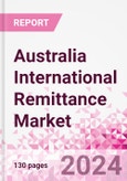 Australia International Remittance Market Business and Investment Opportunities - Analysis by Transaction Value & Volume, Inbound and Outbound Transfers to and from Key States, Consumer Demographics - Q1 2024- Product Image