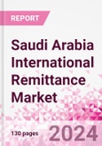 Saudi Arabia International Remittance Market Business and Investment Opportunities - Analysis by Transaction Value & Volume, Inbound and Outbound Transfers to and from Key States, Consumer Demographics - Q1 2024- Product Image