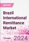 Brazil International Remittance Market Business and Investment Opportunities - Analysis by Transaction Value & Volume, Inbound and Outbound Transfers to and from Key States, Consumer Demographics - Q2 2023 - Product Image