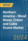 Northern America - Wood Boxes, Crates and Cable Drums - Market Analysis, Forecast, Size, Trends and Insights- Product Image