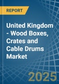 United Kingdom - Wood Boxes, Crates and Cable Drums - Market Analysis, Forecast, Size, Trends and Insights- Product Image