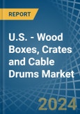 U.S. - Wood Boxes, Crates and Cable Drums - Market Analysis, Forecast, Size, Trends and Insights- Product Image