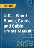 U.S. - Wood Boxes, Crates and Cable Drums - Market Analysis, Forecast, Size, Trends and Insights- Product Image