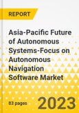 Asia-Pacific Future of Autonomous Systems-Focus on Autonomous Navigation Software Market: Analysis and Forecast, 2023-2033- Product Image