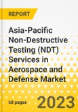 Asia-Pacific Non-Destructive Testing (NDT) Services in Aerospace and Defense Market - Analysis and Forecast, 2023-2033- Product Image