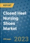 Closed Heel Nursing Shoes Market - Global Industry Analysis, Size, Share, Growth, Trends, and Forecast 2031 - By Product, Technology, Grade, Application, End-user, Region: (North America, Europe, Asia Pacific, Latin America and Middle East and Africa) - Product Thumbnail Image
