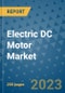 Electric DC Motor Market - Global Industry Analysis, Size, Share, Growth, Trends, and Forecast 2031 - By Product, Technology, Grade, Application, End-user, Region: (North America, Europe, Asia Pacific, Latin America and Middle East and Africa) - Product Thumbnail Image
