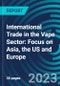 International Trade in the Vape Sector: Focus on Asia, the US and Europe - Product Image