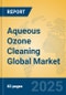 Aqueous Ozone Cleaning Global Market Insights 2024, Analysis and Forecast to 2029, by Market Participants, Regions, Technology, Application - Product Image