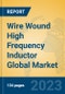 Wire Wound High Frequency Inductor Global Market Insights 2023, Analysis and Forecast to 2028, by Manufacturers, Regions, Technology, Application, Product Type - Product Image