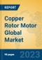 Copper Rotor Motor Global Market Insights 2023, Analysis and Forecast to 2028, by Manufacturers, Regions, Technology, Application, Product Type - Product Image