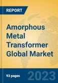 Amorphous Metal Transformer Global Market Insights 2023, Analysis and Forecast to 2028, by Manufacturers, Regions, Technology, Application, Product Type- Product Image