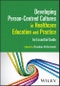 Developing Person-Centred Cultures in Healthcare Education and Practice. An Essential Guide. Edition No. 1 - Product Thumbnail Image