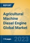 Agricultural Machine Diesel Engine Global Market Insights 2023, Analysis and Forecast to 2028, by Manufacturers, Regions, Technology, Application, Product Type - Product Image