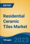 Residential Ceramic Tiles Market - Global Industry Size, Share, Trends, Opportunity, and Forecast, 2018-2028F - Product Image