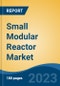 Small Modular Reactor Market - Global Industry Size, Share, Trends, Opportunity, and Forecast, 2018-2028F - Product Image