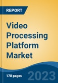 Video Processing Platform Market - Global Industry Size, Share, Trends, Opportunity, and Forecast, 2018-2028F- Product Image