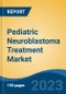 Pediatric Neuroblastoma Treatment Market - Global Industry Size, Share, Trends, Opportunity, and Forecast, 2018-2028F - Product Image