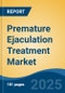 Premature Ejaculation Treatment Market - Global Industry Size, Share, Trends, Opportunity, and Forecast, 2018-2028F - Product Image