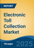 Electronic Toll Collection Market - Global Industry Size, Share, Trends, Opportunity, and Forecast, 2018-2028F- Product Image