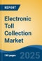 Electronic Toll Collection Market - Global Industry Size, Share, Trends, Opportunity, and Forecast, 2018-2028F - Product Image