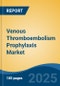 Venous Thromboembolism Prophylaxis Market - Global Industry Size, Share, Trends, Opportunity, and Forecast, 2018-2028F - Product Image