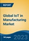 Global IoT in Manufacturing Market - Global Industry Size, Share, Trends, Opportunity, and Forecast, 2018-2028F - Product Thumbnail Image