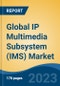 Global IP Multimedia Subsystem (IMS) Market - Global Industry Size, Share, Trends, Opportunity, and Forecast, 2018-2028F - Product Image