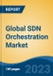 Global SDN Orchestration Market - Global Industry Size, Share, Trends, Opportunity, and Forecast, 2018-2028F - Product Image