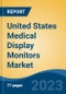 United States Medical Display Monitors Market, By Region, Competition Forecast and Opportunities, 2018-2028F - Product Image