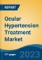 Ocular Hypertension Treatment Market - Global Industry Size, Share, Trends, Opportunity, and Forecast, 2018-2028F - Product Image