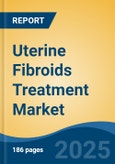 Uterine Fibroids Treatment Market - Global Industry Size, Share, Trends, Opportunity, and Forecast, 2018-2028F- Product Image