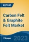 Carbon Felt & Graphite Felt Market - Global Industry Size, Share, Trends, Opportunity, and Forecast, 2018-2028F - Product Image