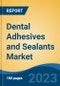 Dental Adhesives and Sealants Market - Global Industry Size, Share, Trends, Opportunity, and Forecast, 2018-2028F - Product Image