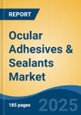 Ocular Adhesives & Sealants Market - Global Industry Size, Share, Trends, Opportunity, and Forecast, 2020-2031F- Product Image