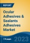 Ocular Adhesives & Sealants Adhesives Market - Global Industry Size, Share, Trends, Opportunity, and Forecast, 2018-2028F - Product Image