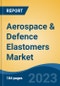 Aerospace & Defence Elastomers Market - Global Industry Size, Share, Trends, Opportunity, and Forecast, 2018-2028F - Product Image