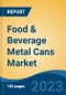 Food & Beverage Metal Cans Market - Global Industry Size, Share, Trends, Opportunity, and Forecast, 2018-2028F - Product Image