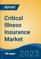 Critical Illness Insurance Market - Global Industry Size, Share, Trends, Opportunity, and Forecast, 2018-2028F - Product Image