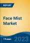 Face Mist Market - Global Industry Size, Share, Trends, Opportunity, and Forecast, 2018-2028F - Product Image