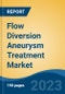 Flow Diversion Aneurysm Treatment Market - Global Industry Size, Share, Trends, Opportunity, and Forecast, 2018-2028F - Product Image