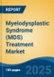 Myelodysplastic Syndrome (MDS) Treatment Market - Global Industry Size, Share, Trends, Opportunity, and Forecast, 2020-2030F - Product Thumbnail Image