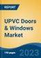 UPVC Doors & Windows Market - Global Industry Size, Share, Trends, Opportunity, and Forecast, 2018-2028F - Product Image