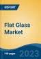 Flat Glass Market - Global Industry Size, Share, Trends, Opportunity, and Forecast, 2018-2028F - Product Image
