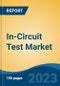 In-Circuit Test Market - Global Industry Size, Share, Trends, Opportunity, and Forecast, 2018-2028F - Product Image