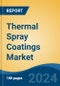 Thermal Spray Coatings Market - Global Industry Size, Share, Trends, Opportunity, and Forecast, 2018-2028F - Product Image